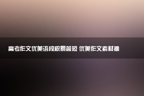 高考作文优美语段积累简短 优美作文素材摘抄
