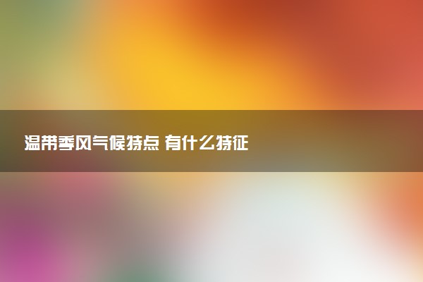 溫帶季風(fēng)氣候特點(diǎn) 有什么特征