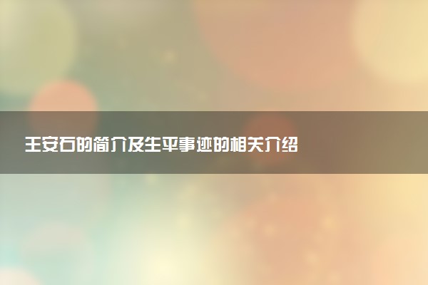 王安石的簡介及生平事跡的相關(guān)介紹