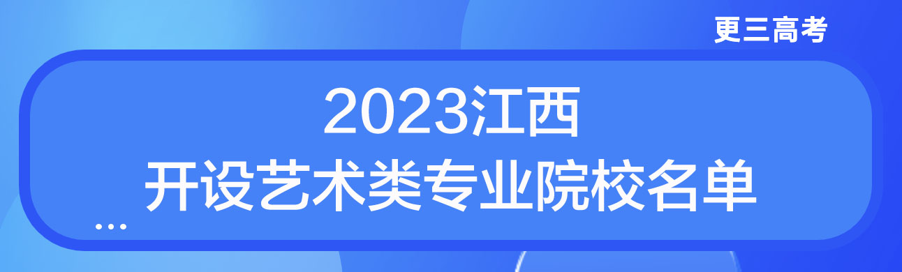 2023艺考问答｜2023江西开设艺术类专业的大学院校有哪些？